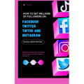 How To Get Millions Of Followers On Facebook, Twitter, TikTok And Instagram: Strategies for Building a Massive Following On All Social Media Platforms - Paperback