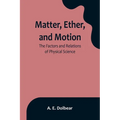 Matter, Ether, and Motion: The Factors and Relations of Physical Science - Paperback