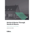 Bricks & Mortar through Stocks & Shares: Investing in Property through the Stock Markets - Paperback