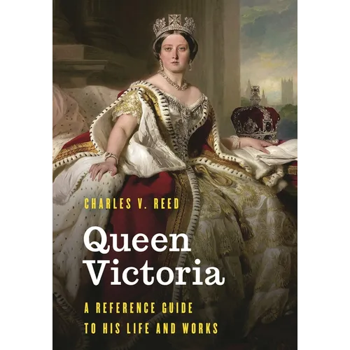Queen Victoria: A Reference Guide to Her Life and Works - Hardcover