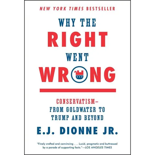Why the Right Went Wrong: Conservatism--From Goldwater to Trump and Beyond - Paperback