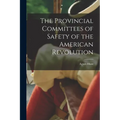 The Provincial Committees of Safety of the American Revolution - Paperback