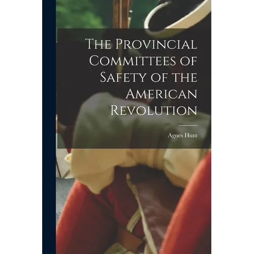 The Provincial Committees of Safety of the American Revolution - Paperback