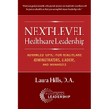 Next-Level Healthcare Leadership: Advanced Topics for Healthcare Administrators, Leaders, and Managers - Paperback