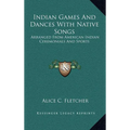 Indian Games And Dances With Native Songs: Arranged From American Indian Ceremonials And Sports - Hardcover