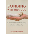 Bonding with Your Dog: A Trainer's Secrets for Building a Better Relationship - Paperback
