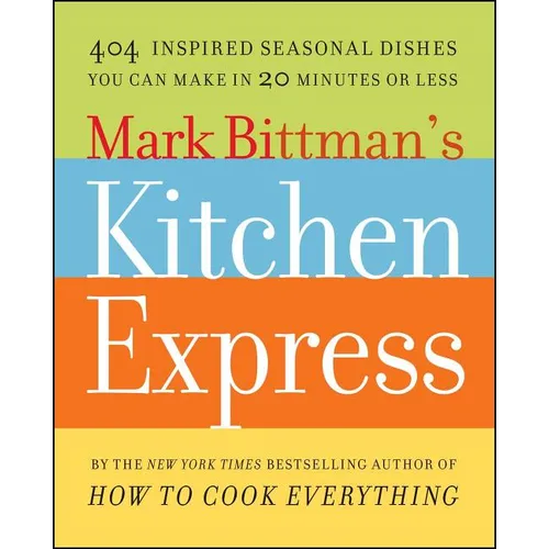Mark Bittman's Kitchen Express: 404 Inspired Seasonal Dishes You Can Make in 20 Minutes or Less - Paperback