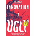 Innovation Is Ugly: Practical Advice to Help You Succeed Against the Odds - Paperback