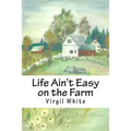 Life Ain't Easy on the Farm: Life Ain't Easy on the Farm - Paperback