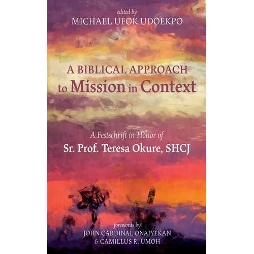 A Biblical Approach to Mission in Context: A Festschrift in Honor of Sr. Prof. Teresa Okure, Shcj - Hardcover