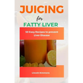 Juicing for Fatty Liver: 50 Easy Recipes to Prevent Liver Disease - Paperback
