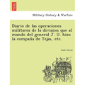 Diario de Las Operaciones Militares de La Division Que Al Mando del General J. U. Hizo La Compan a de Tejas, Etc. - Paperback