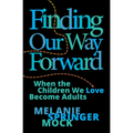 Finding Our Way Forward: When the Children We Love Become Adults - Paperback