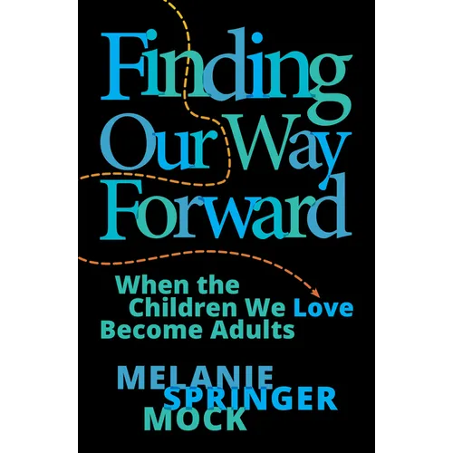 Finding Our Way Forward: When the Children We Love Become Adults - Paperback
