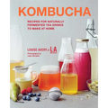 Kombucha: Recipes for Naturally Fermented Tea Drinks to Make at Home - Hardcover