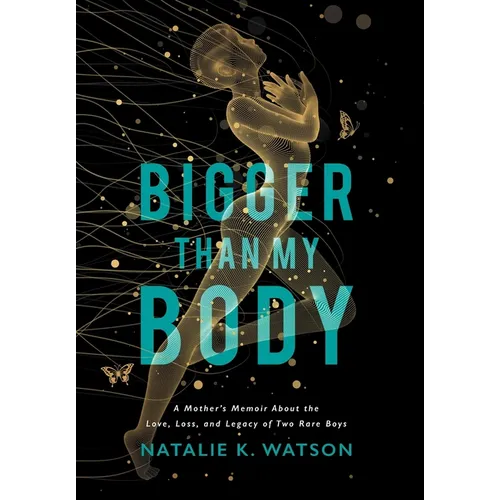 Bigger than My Body: A Mother's Memoir About the Love, Loss, and Legacy of Two Rare Boys - Hardcover