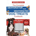 The Complete Dehydrator and Dehydrated Dog Treats Cookbook: Unleash Tail-Wagging Delights: Easy, Tasty Dehydrated Recipes and Healthy Homemade Dog Tre - Paperback