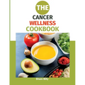 The Cancer Wellness Cookbook: Smart Nutrition and Delicious Recipes for People Living with Cancer - Paperback