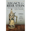 Legacy of a Beer Stein: Memoir of a Nostalgic Baby Boomer - Hardcover