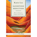 Sandstone Seduction: Rivers and Lovers, Canyons and Friends - Paperback