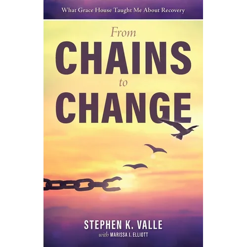 From Chains to Change: What Grace House Taught Me About Recovery - Paperback