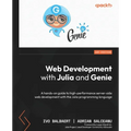 Web Development with Julia and Genie: A hands-on guide to high-performance server-side web development with the Julia programming language - Paperback