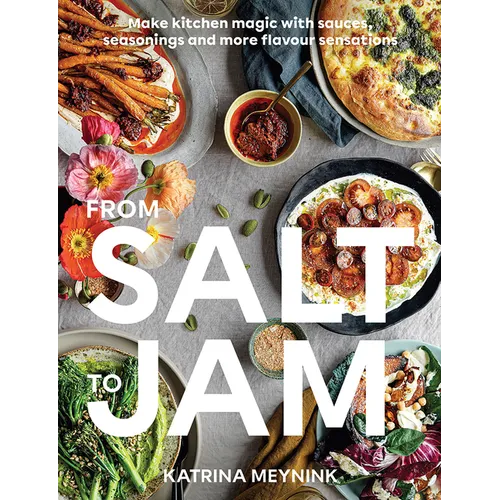 From Salt to Jam: Make Kitchen Magic with Sauces, Seasonings and More Flavour Sensations - Paperback