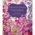 Fabulous Flowers with Acrylics: Paint 22 Blooms from Delphiniums to Dandelions - Hardcover