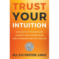 Trust Your Intuition: 100 Ways to Transform Anxiety and Depression for Stronger Mental Health - Paperback