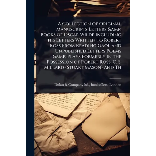 A Collection of Original Manuscripts Letters & Books of Oscar Wilde Including his Letters Written to Robert Ross From Reading Gaol and Unpublished Let - Paperback