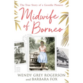 Midwife of Borneo: The True Story of a Geordie Pioneer - Paperback