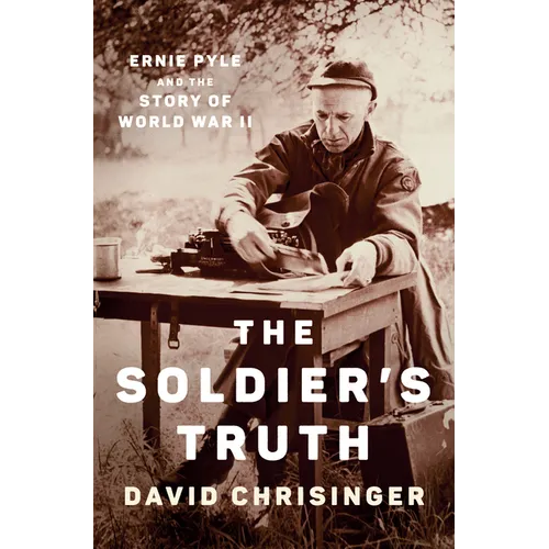The Soldier's Truth: Ernie Pyle and the Story of World War II - Hardcover