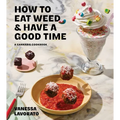 How to Eat Weed and Have a Good Time: A Cannabis Cookbook - Hardcover