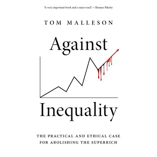 Against Inequality: The Practical and Ethical Case for Abolishing the Superrich - Paperback