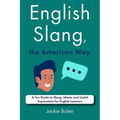 English Slang, the American Way: A Fun Guide to Slang, Idioms and Useful Expressions for English Learners - Paperback
