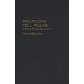 Privatizing Toll Roads: A Public-Private Partnership - Hardcover