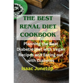 The Best Renal Diet Cookbook: Planning the Best Diabetic Diet with Vegan Recipes and Eating out with Diabetes - Paperback