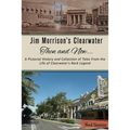 Jim Morrison's Clearwater Then and Now....: A pictorial history and collection of tales from the life of Clearwater's Rock Legend - Paperback