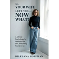 So, Your Wife Left You, Now What?: A Clinical Psychologist's Guide to Life, Sex, and Dating Post-Divorce - Paperback