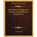 The History Principles and Practice of Symbolism in Christian Art - Paperback