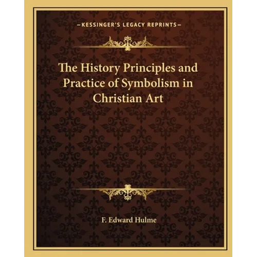 The History Principles and Practice of Symbolism in Christian Art - Paperback