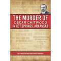 The Murder of Oscar Chitwood in Hot Springs, Arkansas - Paperback