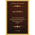 Apis Mellifica: Or The Poison Of The Honeybee, Considered As A Therapeutic Agent (1858) - Paperback