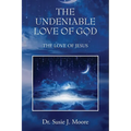 The Undeniable Love of God: The Love of Jesus - Paperback