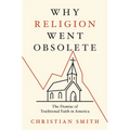 Why Religion Went Obsolete: The Demise of Traditional Faith in America - Hardcover