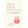 Hope Lives between Us: How Interdependence Improves Your Life and Our World - Paperback