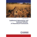 Subliminal Advertising and External Stimuli: A Theoretical Framework - Paperback