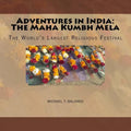 Adventures in India: The Maha Kumbh Mela: The World's Largest Religious Festival - Paperback
