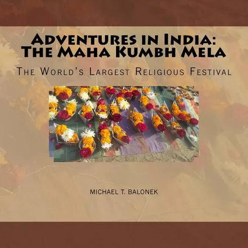 Adventures in India: The Maha Kumbh Mela: The World's Largest Religious Festival - Paperback