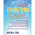 The NEW EVOLVED CHAKRAS - NEW CHAKRA BALANCING FOR THE NEW ERA: New Earthing Chakras, New Psychic Chakras and Anatomy, New Signal-Survival Chakras, Ad - Paperback